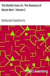 The Marble Faun; Or, The Romance of Monte Beni - Volume 2 by Nathaniel Hawthorne