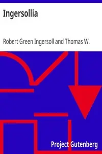 Ingersollia
Gems of Thought from the Lectures, Speeches, and Conversations of Col. Robert G. Ingersoll, Representative of His Opinions and Beliefs by Robert Green Ingersoll
