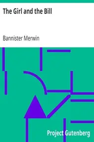 The Girl and the Bill
An American Story of Mystery, Romance and Adventure by Bannister Merwin