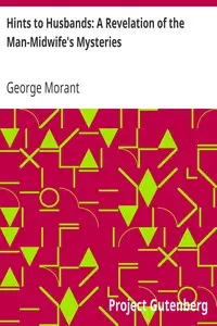 Hints to Husbands: A Revelation of the Man-Midwife's Mysteries by George Morant