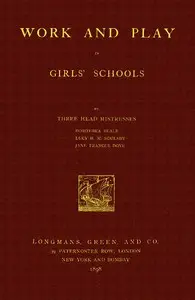 Work and Play in Girls' Schools
By Three Head Mistresses by Dorothea Beale