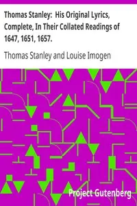 Thomas Stanley: His Original Lyrics, Complete, In Their Collated Readings of 1647, 1651, 1657.
With an Introduction, Textual Notes, a List of Editions, an Appendix of Translations, and a Portrait. by Thomas Stanley