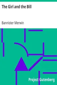 The Girl and the Bill
An American Story of Mystery, Romance and Adventure by Bannister Merwin