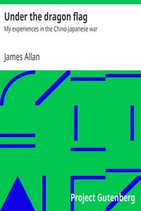 Under the dragon flag : $b My experiences in the Chino-Japanese war by James Allan