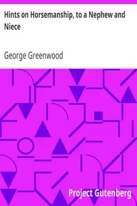 Hints on Horsemanship, to a Nephew and Niece
or, Common Sense and Common Errors in Common Riding by George Greenwood