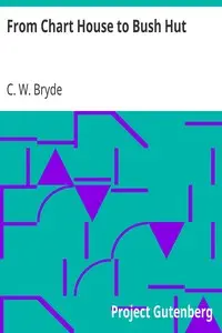 From Chart House to Bush Hut
Being the Record of a Sailor's 7 Years in the Queensland Bush by C. W. Bryde