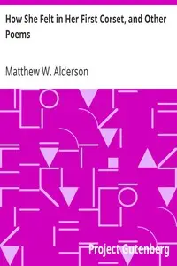 How She Felt in Her First Corset, and Other Poems by Matthew W. Alderson