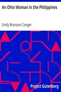 An Ohio Woman in the Philippines
Giving personal experiences and descriptions including
incidents of Honolulu, ports in Japan and China by Emily Bronson Conger