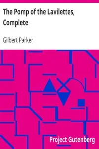 The Pomp of the Lavilettes, Complete by Gilbert Parker