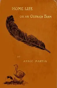 Home Life on an Ostrich Farm by Annie Martin