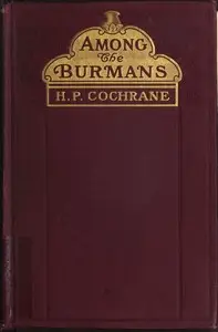 Among the Burmans: A Record of Fifteen Years of Work and its Fruitage by Henry Park Cochrane