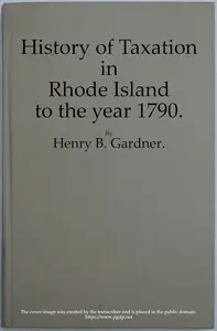 History of Taxation in Rhode Island to the Year 1790 by Henry B. (Henry Brayton) Gardner