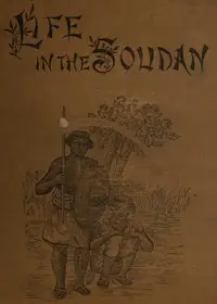 Life in the Soudan
Adventures Amongst the Tribes, and Travels in Egypt, in 1881 and 1882 by Josiah Williams