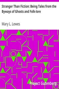 Stranger Than Fiction: Being Tales from the Byways of Ghosts and Folk-lore by Mary L. Lewes