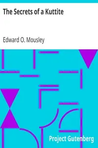 The Secrets of a Kuttite
An Authentic Story of Kut, Adventures in Captivity and Stamboul Intrigue by Edward O. (Edward Opotiki) Mousley