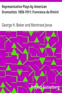 Representative Plays by American Dramatists: 1856-1911: Francesca da Rimini by George H. (George Henry) Boker