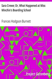 Sara Crewe; Or, What Happened at Miss Minchin's Boarding School by Frances Hodgson Burnett