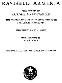 Ravished Armenia
The Story of Aurora Mardiganian, the Christian Girl Who Lived Through the Great Massacres by Aurora Mardiganian