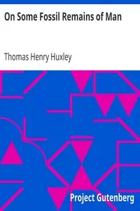 On Some Fossil Remains of Man by Thomas Henry Huxley