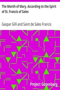 The Month of Mary, According to the Spirit of St. Francis of Sales
Thirty-One Considerations With Examples, Prayers, Etc. by Gaspar Gilli