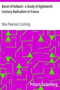 Baron d'Holbach : a Study of Eighteenth Century Radicalism in France by Max Pearson Cushing