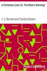 A Christmas Carol; Or, The Miser's Warning!
(Adapted from Charles Dickens' Celebrated Work.) by C. Z. (Charles Zachary) Barnett