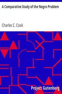 A Comparative Study of the Negro Problem
The American Negro Academy. Occasional Papers No. 4 by Charles C. Cook