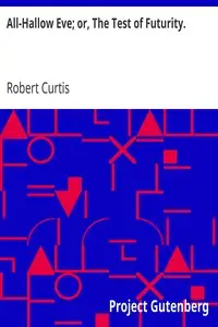 All-Hallow Eve; or, The Test of Futurity. by Robert Curtis