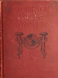 Stories of Useful Inventions by S. E. (Samuel Eagle) Forman