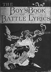 The boy's book of battle-lyrics : $b a collection of verses illustrating some notable events in the history of the United States of America, from the colonial period to the outbreak of the sectional war by Thomas Dunn English
