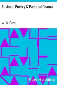 Pastoral Poetry & Pastoral Drama
A Literary Inquiry, with Special Reference to the Pre-Restoration Stage in England by W. W. (Walter Wilson) Greg