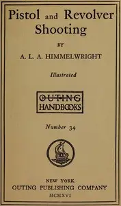 Pistol and Revolver Shooting by A. L. A. (Abraham Lincoln Artman) Himmelwright