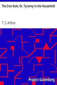 The Iron Rule; Or, Tyranny in the Household by T. S. (Timothy Shay) Arthur
