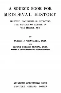 A Source Book for Mediæval History
Selected Documents illustrating the History of Europe in the Middle Age by Oliver J. (Oliver Joseph) Thatcher