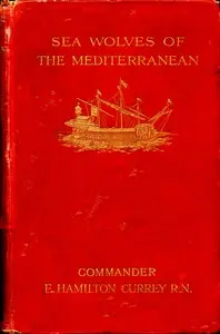 Sea-Wolves of the Mediterranean: The grand period of the Moslem corsairs by E. Hamilton (Edward Hamilton) Currey
