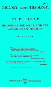 Biology versus Theology. The Bible: irreconcilable with Science, Experience, and even its own statements by Julian