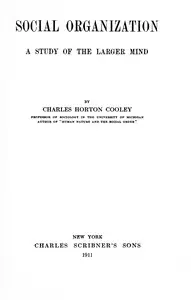 Social organization : $b A study of the larger mind by Charles Horton Cooley