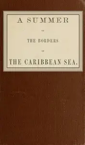 A summer on the borders of the Caribbean sea. by J. Dennis Harris