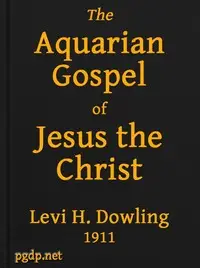 The Aquarian Gospel of Jesus the Christ
The Philosophic and Practical Basis of the Religion of the Aquarian Age of the World and of The Church Universal by Levi