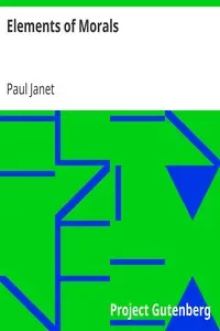 Elements of Morals
With Special Application of the Moral Law to the Duties of the Individual and of Society and the State by Paul Janet