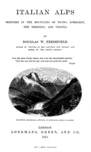 Italian Alps
Sketches in the Mountains of Ticino, Lombardy, the Trentino, and Venetia by Douglas William Freshfield