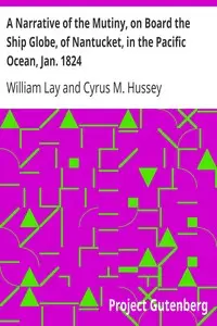 A Narrative of the Mutiny, on Board the Ship Globe, of Nantucket, in the Pacific Ocean, Jan. 1824
And the journal of a residence of two years on the Mulgrave
Islands; with observations on the manners and customs of
the inhabitants by William Lay