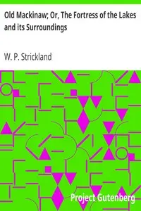 Old Mackinaw; Or, The Fortress of the Lakes and its Surroundings by W. P. (William Peter) Strickland