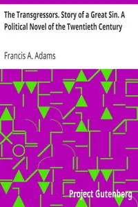 The Transgressors. Story of a Great Sin. A Political Novel of the Twentieth Century by Francis A. (Francis Alexandre) Adams