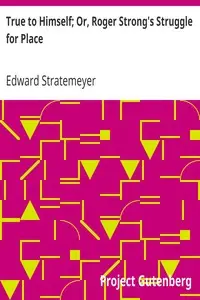 True to Himself; Or, Roger Strong's Struggle for Place by Edward Stratemeyer
