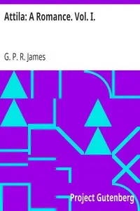 Attila: A Romance. Vol. I. by G. P. R. (George Payne Rainsford) James