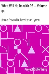 What Will He Do with It? — Volume 04 by Edward Bulwer Lytton Lytton