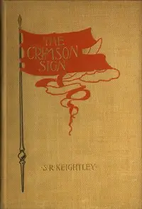 The Crimson Sign
A Narrative of the Adventures of Mr. Gervase Orme, Sometime Lieutenant in Mountjoy's Regiment of Foot by S. R. (Samuel Robert) Keightley