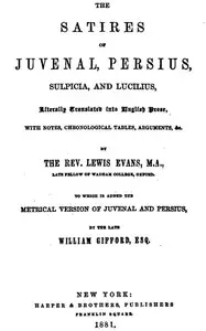 The Satires of Juvenal, Persius, Sulpicia, and Lucilius
Literally translated into English prose, with notes, chronological tables, arguments, &c. by Juvenal
