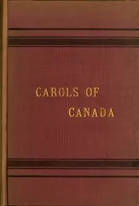 Carols of Canada, Etc., Etc. by E. S. (Elizabeth Susan) MacLeod